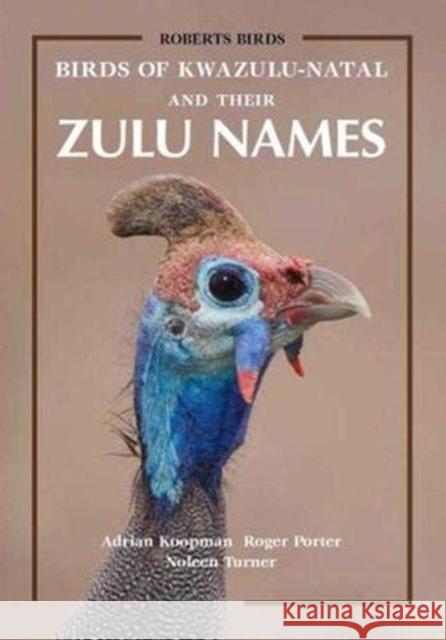Birds of KwaZulu-Natal and Their Zulu Names Adrian Koopman Roger Porter Noleen Turner 9781920602062