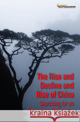 The Rise and Decline and Rise of China: Searching for an Organising Philosophy Ross Anthony Kevin Bloom Daouda Cisse 9781920655846 Real African Publishers