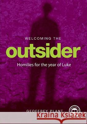 Welcoming The Outsider Reflections for the Year of Luke Year C Geoffrey Plant 9781920682019 Garratt Publishing
