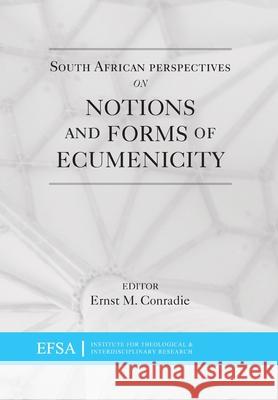 South African Perspectives on Notions and Forms of Ecumenicity Ernst M. Conradie 9781920689063