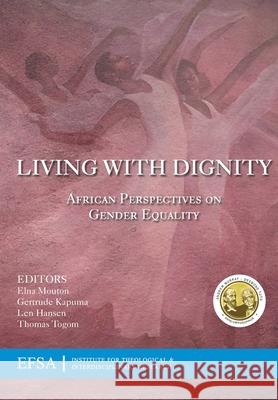 Living with Dignity: African perspectives on gender equality Elna Mouton Gertrude Kapuma Len Hansen 9781920689131 Sun Press