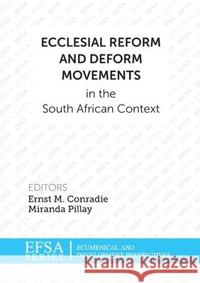 Ecclesial Reform and Deform Movements in the South African Context Ernst M. Conradie Miranda Pillay 9781920689766