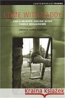 Come with Daddy: Child Murder-Suicide After Family Breakdown Carolyn Harris Johnson 9781920694425