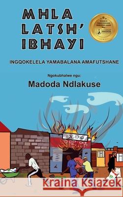 Mhla Latsh' Ibhayi: Ingqokelela Yamabalana Amafutshane Madoda Ndlakuse 9781920700263 Digital on Demand