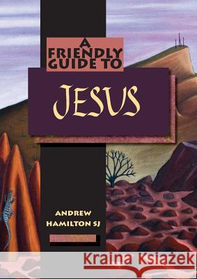 Friendly Guide to Jesus Andrew Hamilton 9781920721978 John Garratt Publishing