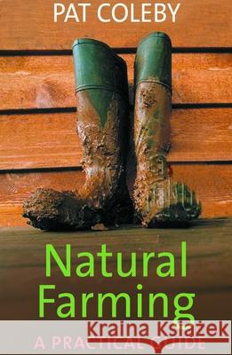 Natural Farming: A Practical Guide Coleby Pat 9781920769192 Scribe Publications Pty Ltd.