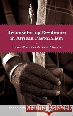 Reconsidering Resilience in African Pastoralism: Towards a Relational and Contextual Approach Shinya Konaka Peter D. Little Greta Semplici 9781920850104 Trans Pacific Press