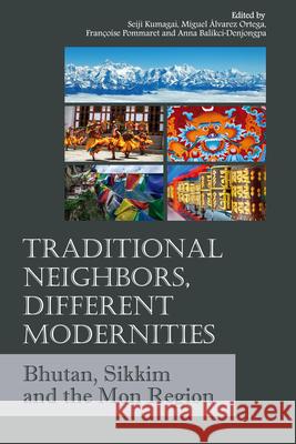 Traditional Neighbors, Different Modernities: Bhutan, Sikkim and the Mon Region Miguel ?lvarez Ortega Seiji Kumagai Anna Balikci Denjongpa 9781920850241 Trans Pacific Press