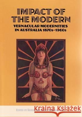 Impact of the Modern: Vernacular Modernities in Australia 1870s-1960s Robert Dixon Veronica  Kelly  9781920898892 Sydney University Press