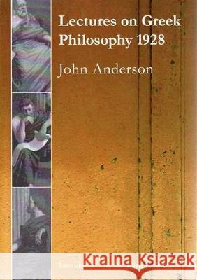 Lectures on Greek Philosophy 1928 John Anderson 9781920899073