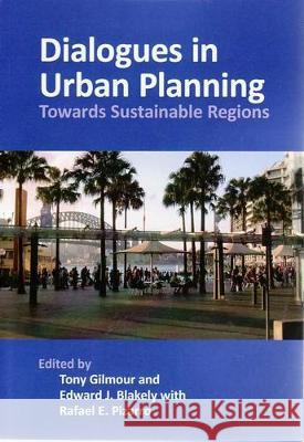 Dialogues in Urban Planning: Towards Sustainable Regions Tony Gilmour Edward J. Blakely Rafael E. Pizarro 9781920899127 Sydney University Press