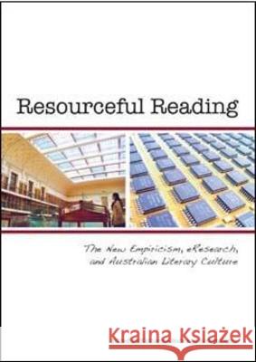 Resourceful Reading: The New Empiricism, eResearch and Australian Literary Culture Katherine Bode Robert Dixon 9781920899455 Sydney University Press