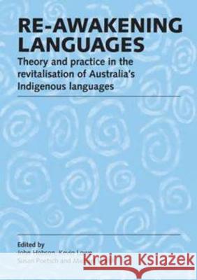 Re-awakening Languages: Theory and Practice in the Revitalisation of Australia's Indigenous Languages John Hobson Kevin Lowe Susan Poetsch 9781920899554 Sydney University Press