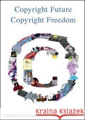 Copyright Future Copyright Freedom: Marking the 40th Anniversary of the Commencement of Australia's Copyright Act 1968 Brian Fitzgerald Benedict  Atkinson  9781920899714 Sydney University Press