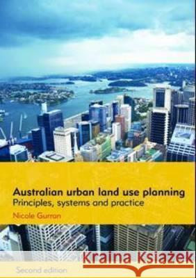 Australian Urban Land Use Planning: Principles, Systems and Practice Nicole Gurran 9781920899776