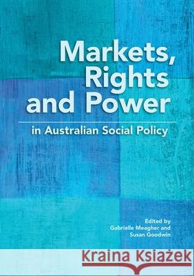 Markets, Rights and Power in Australian Social Policy Gabrielle Meagher Susan Goodwin 9781920899950