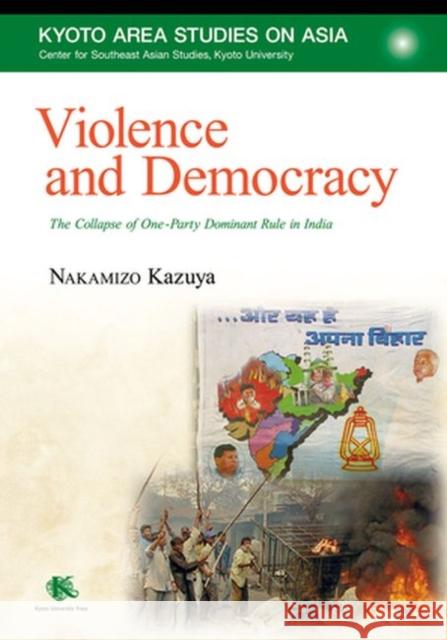 Violence and Democracy: The Collapse of One-Party Dominant Rule in India Kazuya Nakamizo 9781920901387 Trans Pacific Press