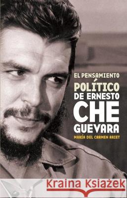 Pensiamento Politico De Ernesto Che Guevara, El Maria del Carmen Ariet Garcia 9781921235566 Ocean Press
