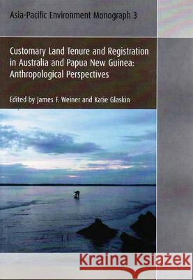 Customary Land Tenure & Registration in Australia and Papua New Guinea: Anthropological Perspectives James Weiner Katie Glaskin 9781921313264