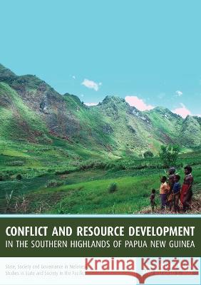 Conflict and Resource Development in the Southern Highlands of Papua New Guinea Nicole Haley R. J. May 9781921313455 Anu Press
