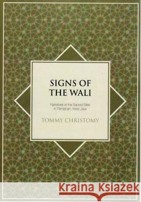 Signs of the Wali: Narratives at the Sacred Sites in Pamijahan, West Java Tommy Christomy 9781921313691 Anu Press