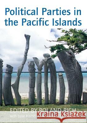 Political Parties in the Pacific Islands Roland Rich Luke Hambly Michael G. Morgan 9781921313752 Anu Press