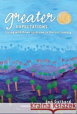 Greater Expectations: Living with Down Syndrome in the 21st Century Jan Gothard Fiona Stanley 9781921361777 Fremantle Press