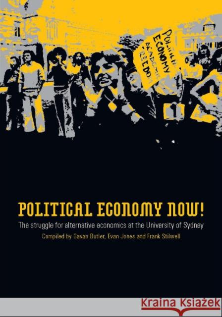 Political Economy Now!: The Struggle for Alternative Economics at the University of Sydney Gavan Butler Evan Jones Frank Stilwell 9781921364051