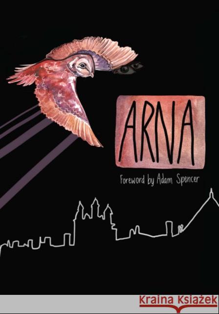 ARNA 2011: The Journal of the University of Sydney Arts Students Society Richard Withers Anne Widjaja Adam Spencer 9781921364204 Sydney University Press