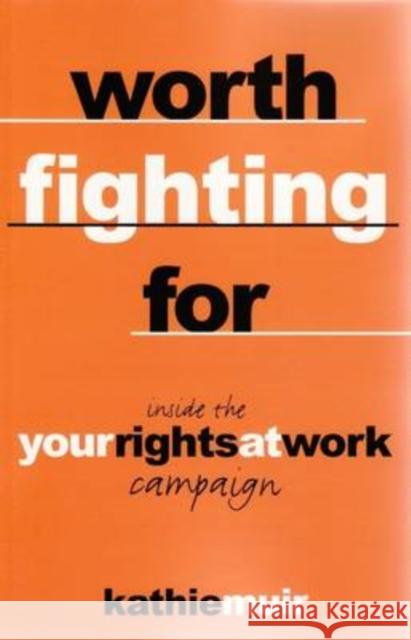 Worth Fighting for: Inside the 'Your Rights at Work' Campaign Muir, Kathie 9781921410772