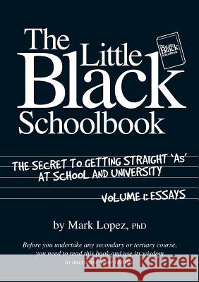 Little Black School Book: The Secret to Getting Straight As at School and University MARK LOPEZ 9781921421075 Connor Court Publishing