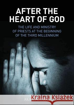 After the Heart of God: The Life and Ministry of Priests at the Beginning of the Third Millenium Porteous, Julian 9781921421228