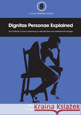 Dignitas Personae Explained: The Church's Teaching on Reproductive and Related Technologies John Fleming 9781921421518 Connor Court Publishing