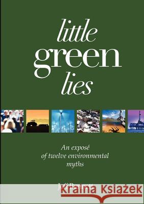 Little Green Lies: An Expos of Twelve Environmental Myths Bennett, Jeff 9781921421648