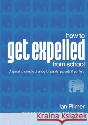 How To Get Expelled From School: A Guide to Climate Change for Pupils, Parents and Punters Ian Plimer 9781921421808 Connor Court Publishing