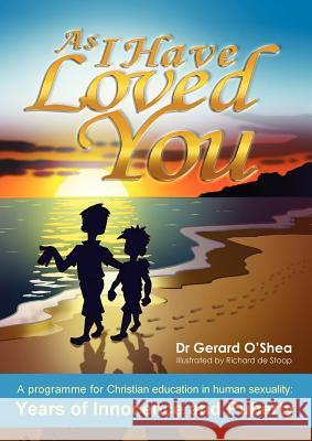 As I Have Loved You: A Programme for Christian Education in Human Sexuality: Years of Innocence and Puberty O'Shea, Gerard 9781921421839 Connor Court Pub.