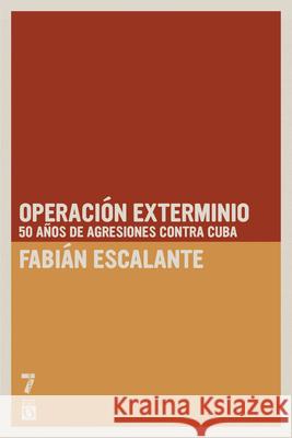 Operación Exterminio: 50 Años de Agresiones Contra Cuba Escalante, Fabián 9781921438929 Ocean Press (WA)