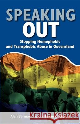 Speaking Out: Stopping Homophobic and Transphobic Abuse in Queensland Alan, Berman 9781921513602 Australian Academic Press