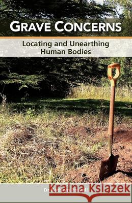 Grave Concerns: Locating and Unearthing Human Bodies Powell, Kathryn 9781921513701