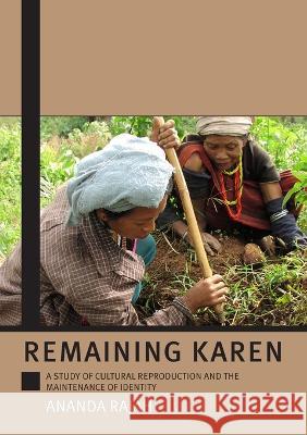 Remaining Karen: A Study of Cultural Reproduction and the Maintenance of Identity Ananda Rajah 9781921536106 Anu Press