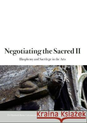 Negotiating the Sacred II: Blasphemy and Sacrilege in the Arts Elizabeth Burn Maria Suzette Fernandes-Dias 9781921536267