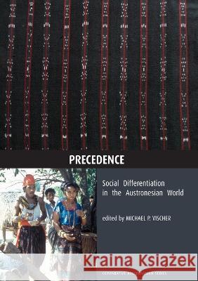 Precedence: Social Differentiation in the Austronesian World Michael P. Vischer 9781921536465 Anu Press