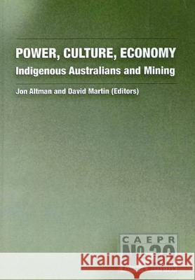 Power, Culture, Economy: Indigenous Australians and Mining Jon Altman David Martin 9781921536861