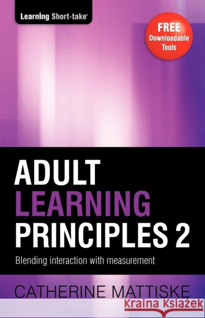 Adult Learning Principles 2: Blending interaction with measurement Mattiske, Catherine 9781921547027 Tpc - The Performance Company Pty Limited