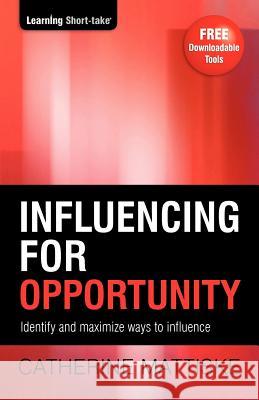 Influencing for Opportunity: Identify and maximize ways to influence Catherine Mattiske 9781921547102 Tpc - The Performance Company Pty Limited