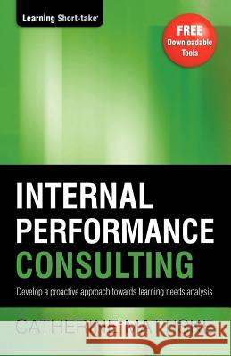 Strategic Performance Consulting: Develop a proactive approach towards learning needs analysis Mattiske, Catherine 9781921547119 Tpc - The Performance Company Pty Limited