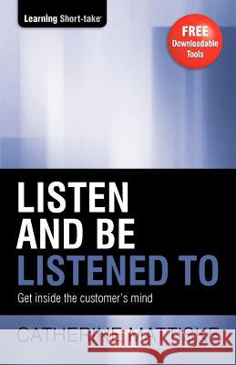 Listen and Be Listened To: Transform communication in a world of distraction Catherine Mattiske 9781921547133 Tpc - The Performance Company Pty Limited