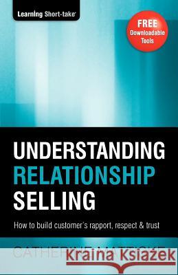 Understanding Relationship Selling: How to build customer's rapport, respect & trust Catherine Mattiske 9781921547195 Tpc - The Performance Company Pty Limited