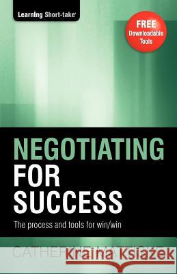 Negotiating for Success: The process and tools for win/win Catherine Mattiske 9781921547225 Tpc - The Performance Company Pty Limited