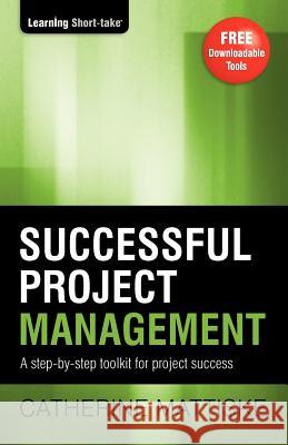 Successful Project Management: A step-by-step toolkit for project success Catherine Mattiske 9781921547294 Tpc - The Performance Company Pty Limited